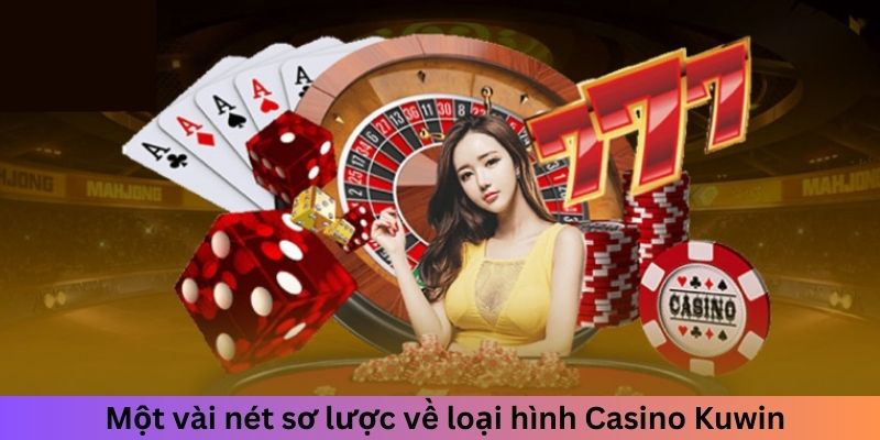 Một vài nét sơ lược về loại hình Casino Kuwin