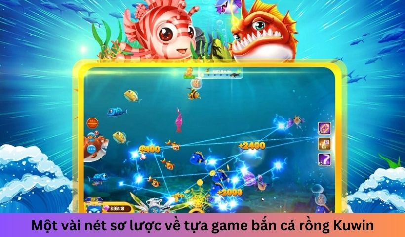 Một vài nét sơ lược về tựa game bắn cá rồng Kuwin